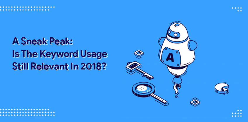 A Sneak Peak: Is The Keyword Usage Still Relevant In 2018? 